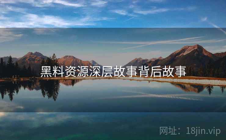 黑料资源深层故事背后故事