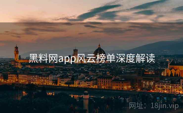 黑料网app风云榜单深度解读