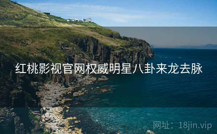 红桃影视官网权威明星八卦来龙去脉