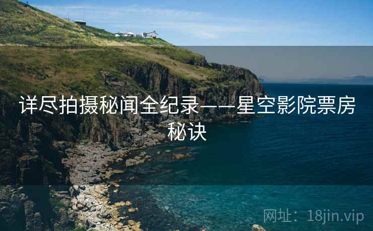 详尽拍摄秘闻全纪录——星空影院票房秘诀