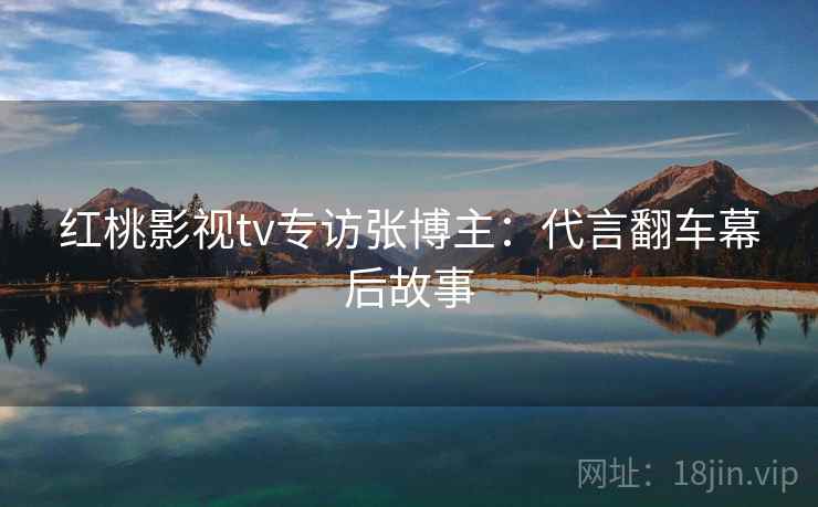 红桃影视tv专访张博主：代言翻车幕后故事
